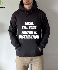 Kill Your Local Fentanyl Distributor shirt 3 Kill Your Local Fentanyl Distributor shirt