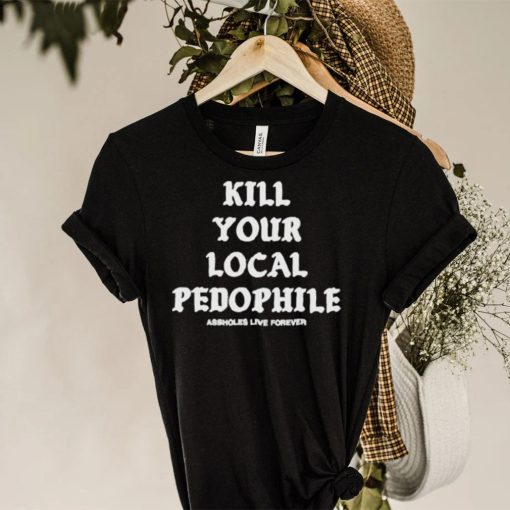 Kill your local pedophile hoodie, sweater, longsleeve, shirt v-neck, t-shirt