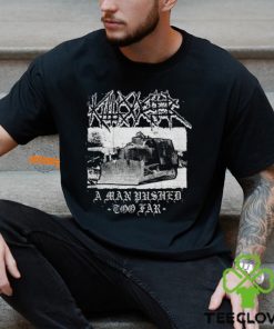 Killdozer Metal A Man Pushed Too Far Shirt