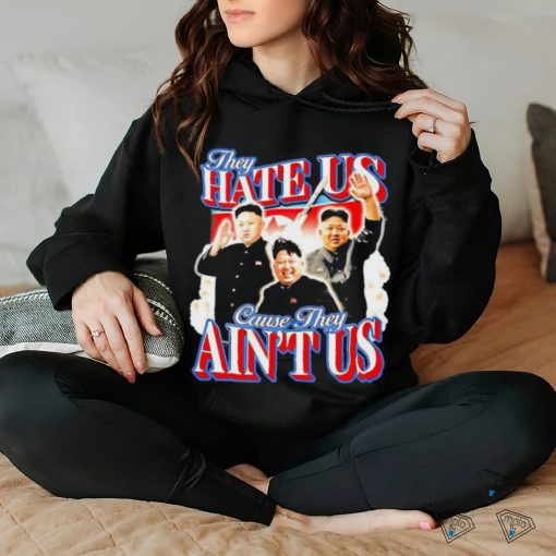 Kim Jong Un They Hate Us Cause They Ain’t Us Shirt