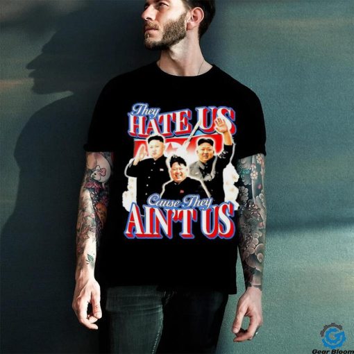 Kim Jong Un They Hate Us Cause They Ain’t Us Shirt