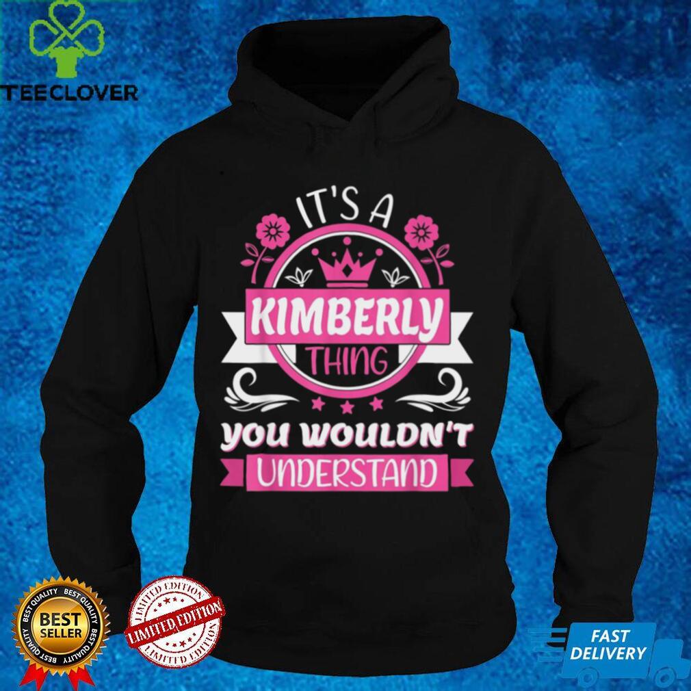 Kimberly Name Its a Kimberly Thing You Wouldnt Understand Shirt Kimberly Name Its a Kimberly Thing You Wouldnt Understand Shirt