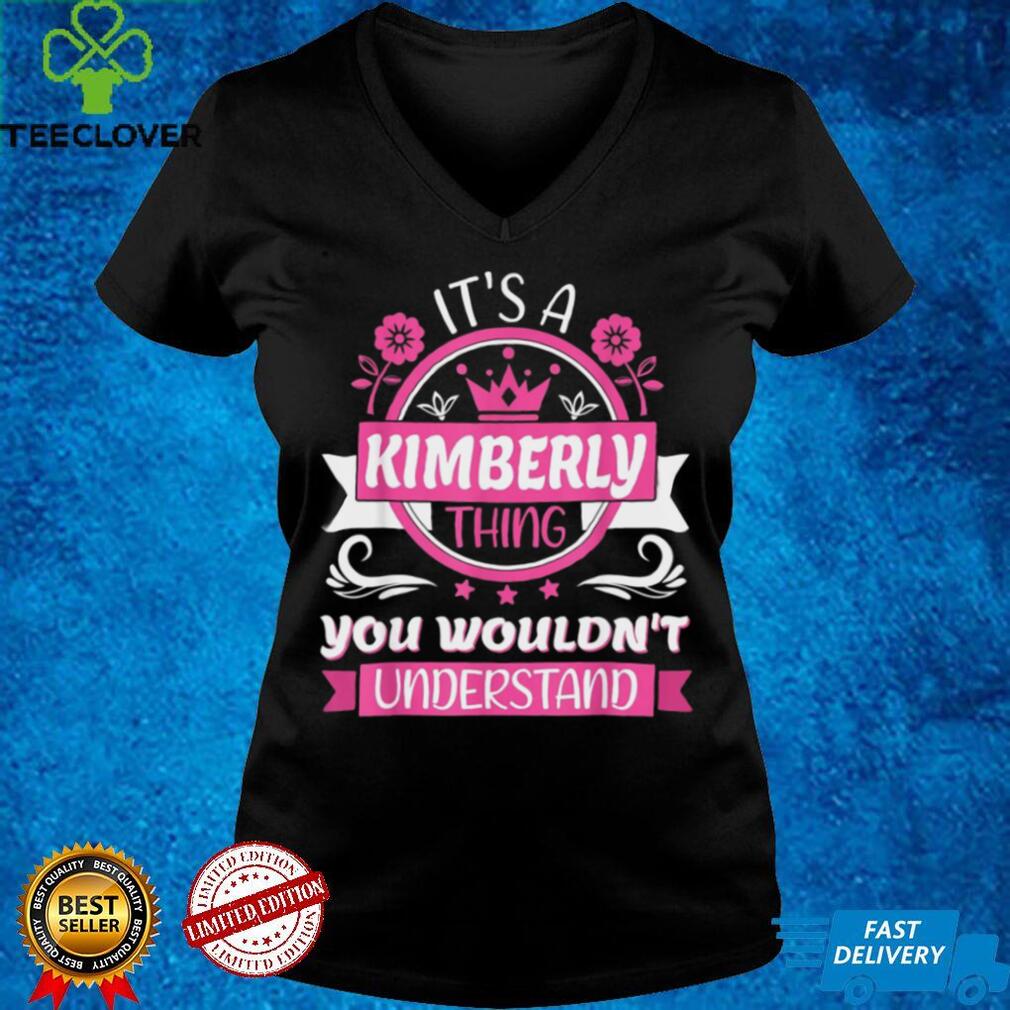 Kimberly Name Its a Kimberly Thing You Wouldnt Understand Shirt Kimberly Name Its a Kimberly Thing You Wouldnt Understand Shirt