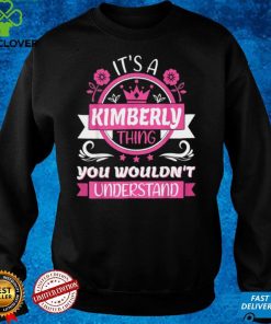 Kimberly Name Its a Kimberly Thing You Wouldnt Understand Shirt 2 Kimberly Name Its a Kimberly Thing You Wouldnt Understand Shirt