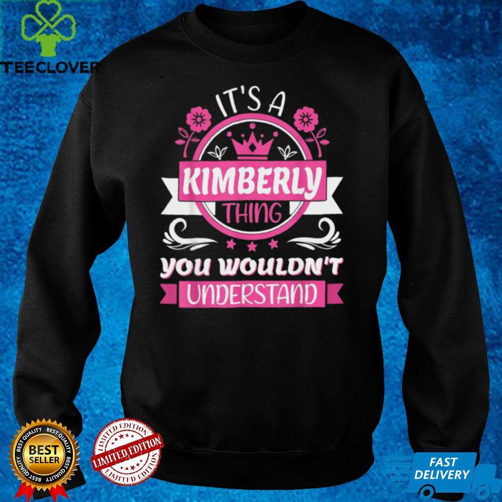 Kimberly Name Its a Kimberly Thing You Wouldnt Understand Shirt Kimberly Name Its a Kimberly Thing You Wouldnt Understand Shirt
