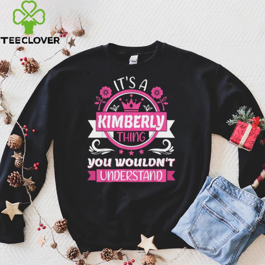 Kimberly Name Its a Kimberly Thing You Wouldnt Understand Shirt Kimberly Name Its a Kimberly Thing You Wouldnt Understand Shirt
