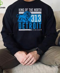 King Of The North 313 Detroit Michigan hoodie, sweater, longsleeve, shirt v-neck, t-shirt