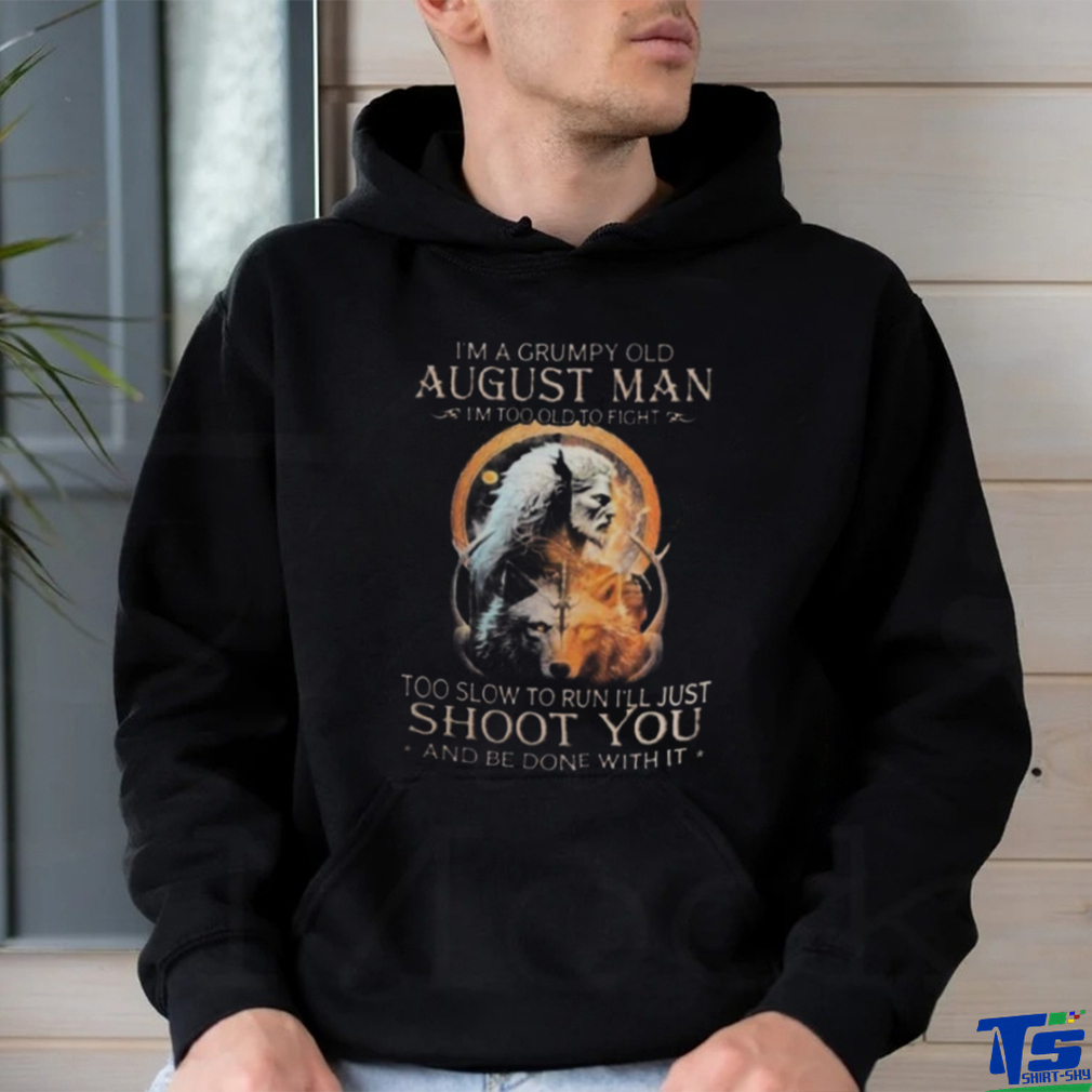 King Wolf I’m A Grumpy Old August Man I’m Too Old To Fight Too Slow To Run I’ll Just Shoot You And Be Done With Ishirt King Wolf I’m A Grumpy Old August Man I’m Too Old To Fight Too Slow To Run I’ll Just Shoot You And Be Done With Ishirt