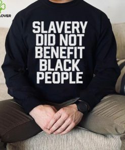 Kingobi Slavery Did Not Benefit Black People Sweathoodie, sweater, longsleeve, shirt v-neck, t-shirt