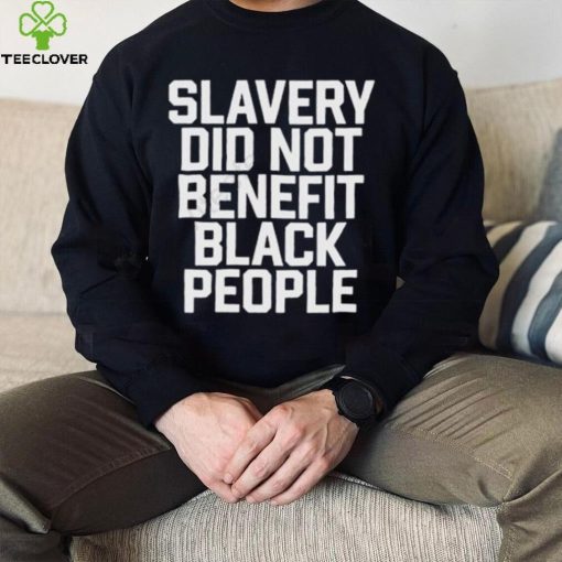 Kingobi Slavery Did Not Benefit Black People Sweathoodie, sweater, longsleeve, shirt v-neck, t-shirt