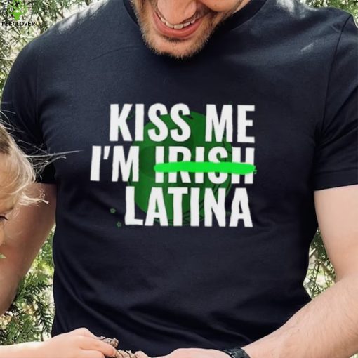 Kiss Me I’m Irish Latina hoodie, sweater, longsleeve, shirt v-neck, t-shirt