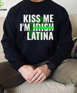 Kiss Me I’m Irish Latina hoodie, sweater, longsleeve, shirt v-neck, t-shirt