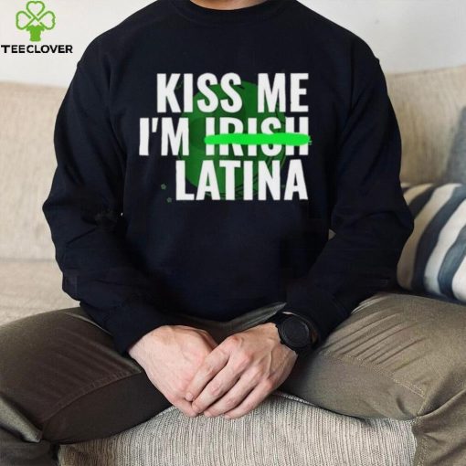 Kiss Me I’m Irish Latina hoodie, sweater, longsleeve, shirt v-neck, t-shirt