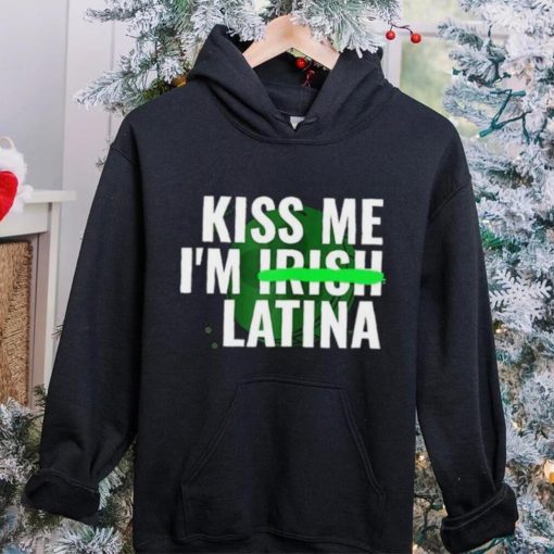 Kiss Me I’m Irish Latina hoodie, sweater, longsleeve, shirt v-neck, t-shirt