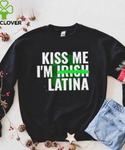 Kiss Me I’m Irish Latina hoodie, sweater, longsleeve, shirt v-neck, t-shirt