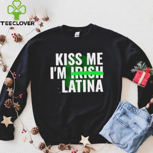 Kiss Me I’m Irish Latina hoodie, sweater, longsleeve, shirt v-neck, t-shirt