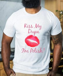 Kiss My Dupa I'm Polish T shirt