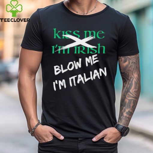 Kiss me I’m Irish blow me I’m Italian hoodie, sweater, longsleeve, shirt v-neck, t-shirt