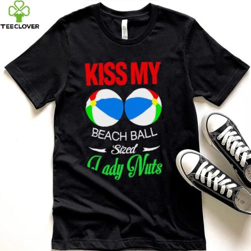 Kiss my Beach Ball sized Lady Nuts shirt