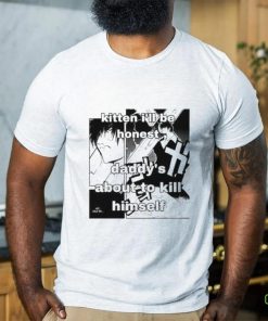 Kitten I’ll Be Honest Daddy’s About To Kill Himself Shirt