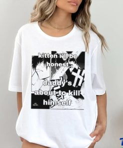 Kitten I’ll Be Honest Daddy’s About To Kill Himself Shirt 1 Kitten I’ll Be Honest Daddy’s About To Kill Himself Shirt