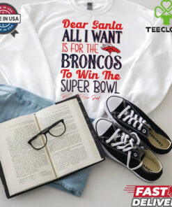 Denver Broncos Dear Santa all I want is for the Lions to win the Super Bowl Ps I’ve been good logo shirt