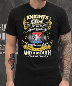 Knights Girl Hated By Many Loved By Plenty Heart On Her Sleeve Fine In Her Soul And A Mouth She Can’t Control Logo Shirt