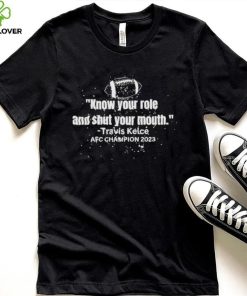 Know Your Role and Shut Your Mouth – Travis Kelce AFC Champion 2023 Shirt