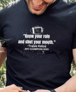 Know Your Role and Shut Your Mouth – Travis Kelce AFC Champion 2023 Shirt