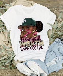 Know Your Worth Then Add Tax Black Women Shirt