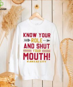 Know your role and shut your Kansas city hoodie, sweater, longsleeve, shirt v-neck, t-shirt