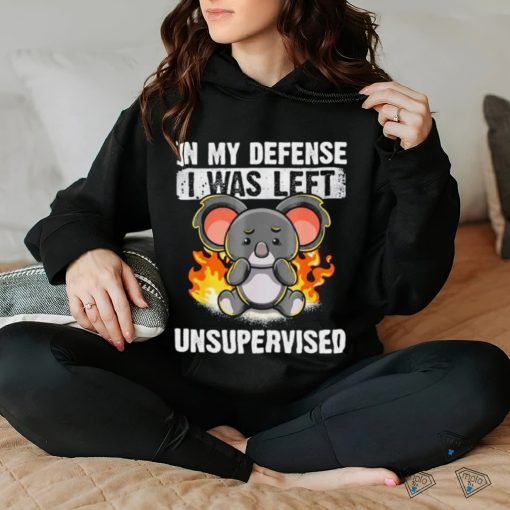 Koala bear in my defense I was left unsupervised shirt
