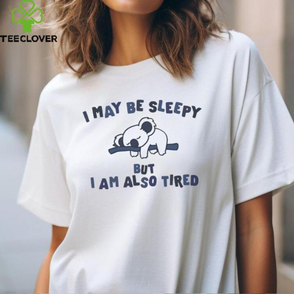 Koala i may be sleepy but I am also tired shirt Koala i may be sleepy but I am also tired shirt