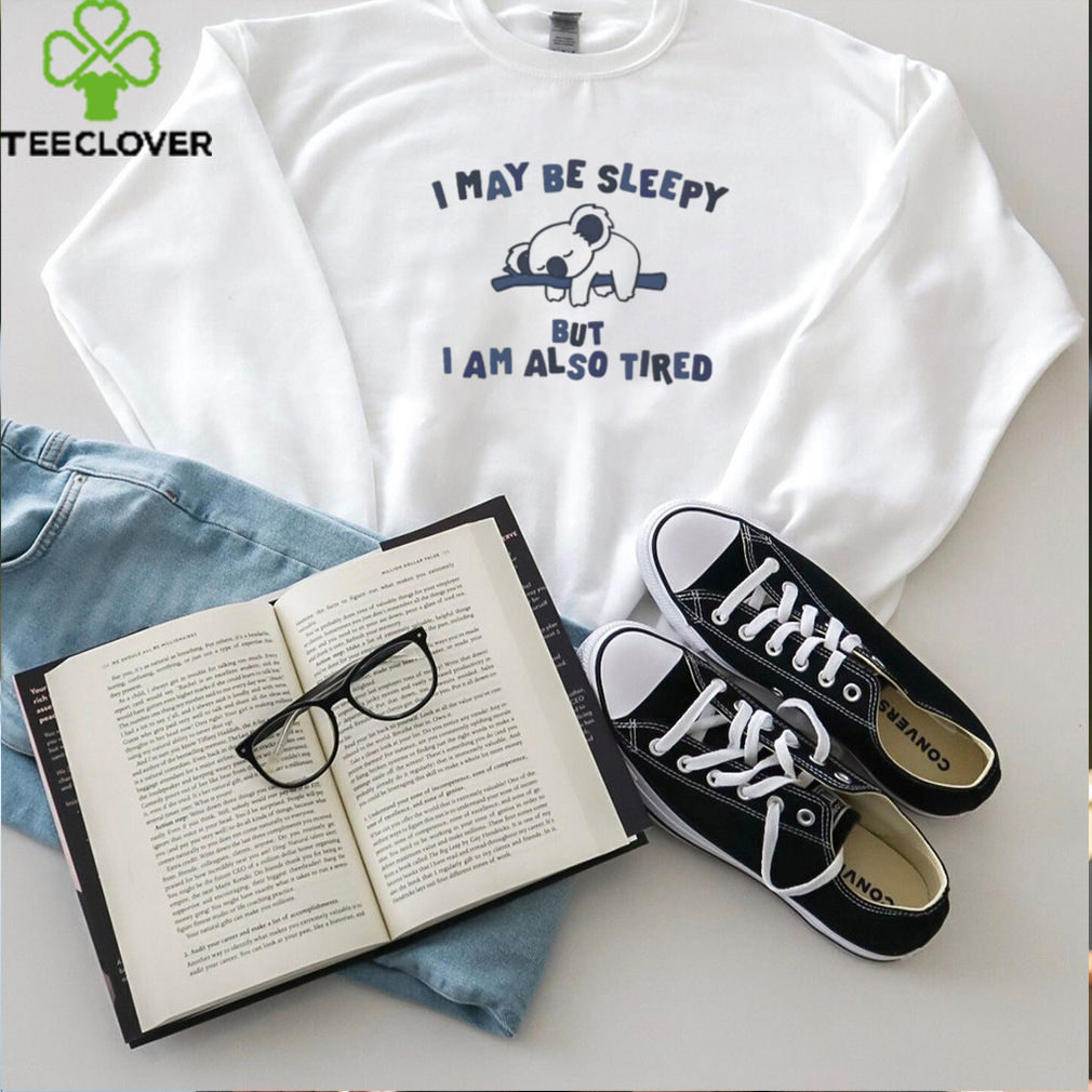 Koala i may be sleepy but I am also tired shirt Koala i may be sleepy but I am also tired shirt