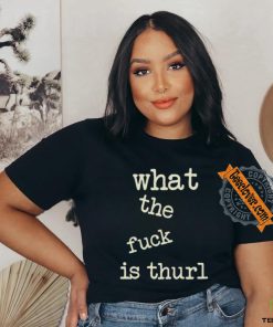 Kur7947 What The Fuck Is Thurl Shirt