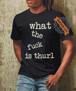 Kur7947 What The Fuck Is Thurl Shirt