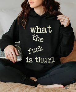 Kur7947 What The Fuck Is Thurl Shirt