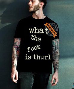Kur7947 What The Fuck Is Thurl Shirt