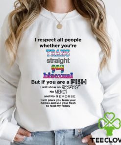 LGBT I respect all people whether you’re trans straight gay bisexual but if you are a fish hoodie, sweater, longsleeve, shirt v-neck, t-shirt