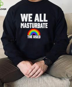 LGBT Rainbow we all Masturbate the used hoodie, sweater, longsleeve, shirt v-neck, t-shirt