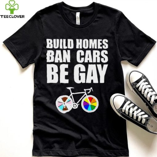 LGBT build homes ban cars be gay hoodie, sweater, longsleeve, shirt v-neck, t-shirt