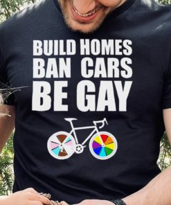 LGBT build homes ban cars be gay hoodie, sweater, longsleeve, shirt v-neck, t-shirt