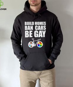 LGBT build homes ban cars be gay hoodie, sweater, longsleeve, shirt v-neck, t-shirt