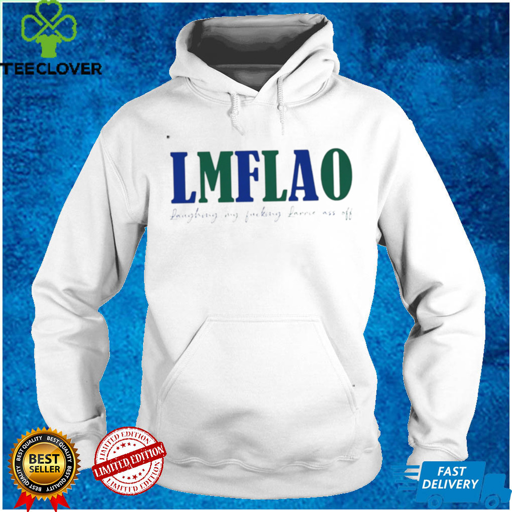 LMFLAO laughing my fucking larrrie ass of T shirt LMFLAO laughing my fucking larrrie ass of T shirt
