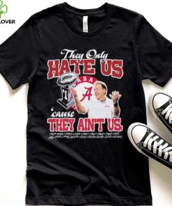 They Only Hate Us Alabama Cause They Ain’t Us Shirt