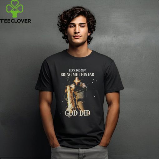 LUCK DID NOT BRING ME THIS FAR GOD DID T SHIRT