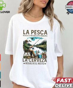 La pesca resuelve la mayoría de mis problemas la cerveza resuelve el resto shirt