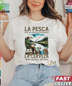 La pesca resuelve la mayoría de mis problemas la cerveza resuelve el resto shirt 1 La pesca resuelve la mayoría de mis problemas la cerveza resuelve el resto shirt