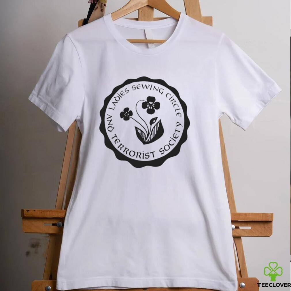 Ladies sewing circle and terrorist society shirt Ladies sewing circle and terrorist society shirt