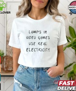 Lamps In Video Games Use Real Electricity Shirt